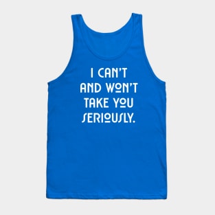 I can't and won't take you seriously. (white font) Tank Top